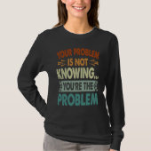 Your Problem Is Not Knowing  You're The Problem  1 T-shirt (Voorkant)