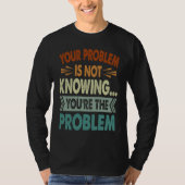 Your Problem Is Not Knowing  You're The Problem  1 T-shirt (Voorkant)
