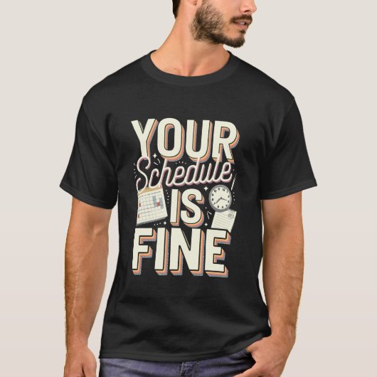Your Schedule is Fine Funny Quote T-shirt (Voorkant)