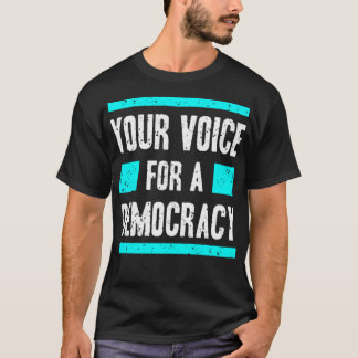 Your voice for democracy t-shirt