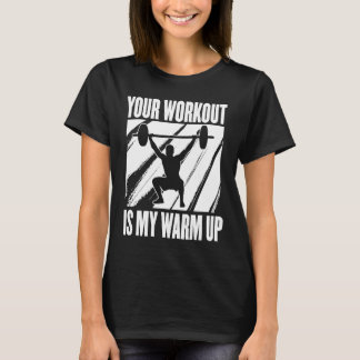 Your Workout Is My Warm Up Training Motivation Lif T-shirt