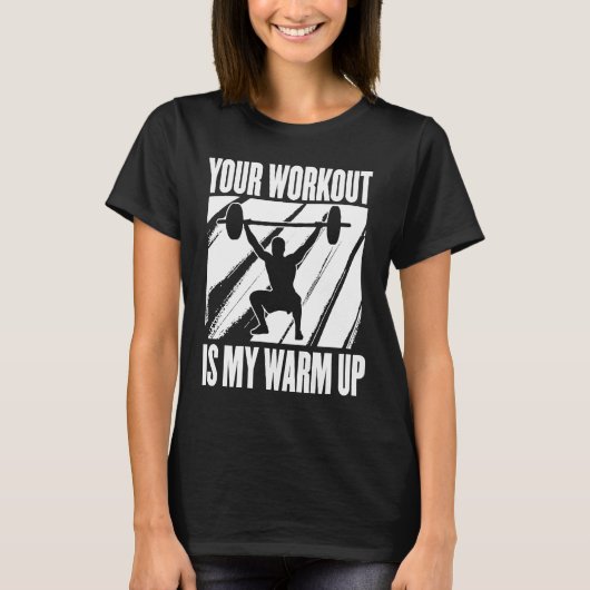 Your Workout Is My Warm Up Training Motivation Lif T-shirt (Voorkant)