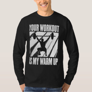 Your Workout Is My Warm Up Training Motivation Lif T-shirt