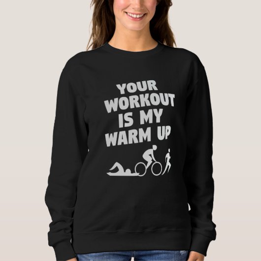 Your Workout Is My Warm Up Triathlon Triathlete Trui (Voorkant)