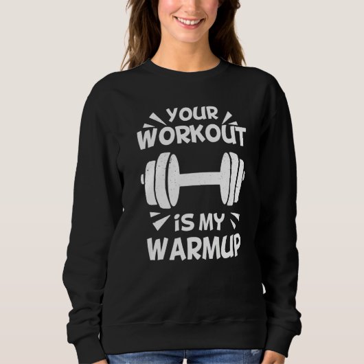 Your Workout is my Warmup Fitness Workout Gym  Say Trui (Voorkant)
