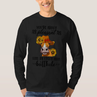 You're About As Pleasant As A Bullhole  Cow T-shirt