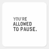 "You're Allowed to Pause." Vierkante Sticker (Voorkant)