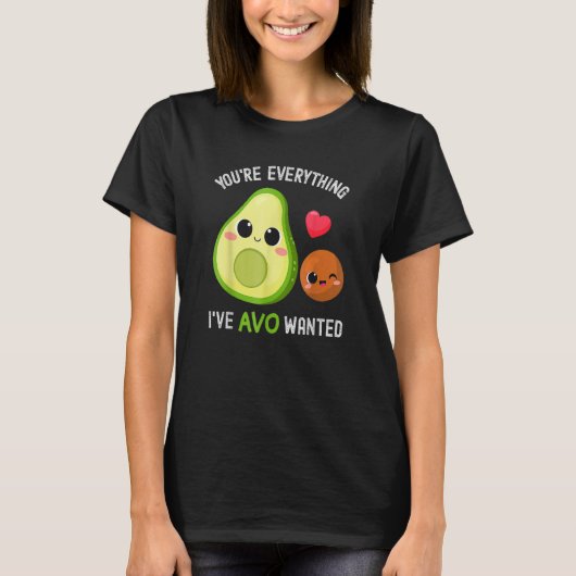 You're Everything Avo Wanted Avocado T-shirt (Voorkant)