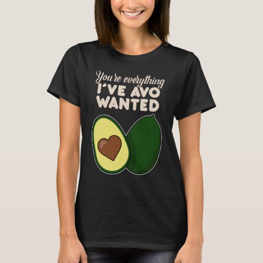 You're Everything I've Avo Wanted for Avocado T-shirt (Voorkant)