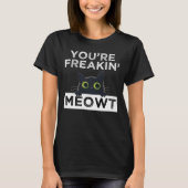 You're Freakin' Meowt T-shirt (Voorkant)