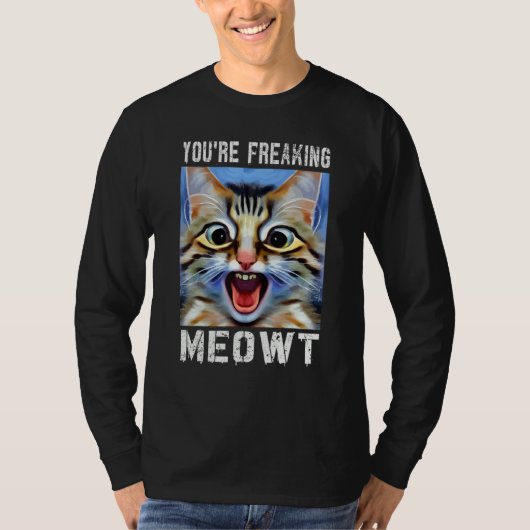You're Freaking Meowt  Cat Meme Cat  Meow Cat Pun  T-shirt (Voorkant)