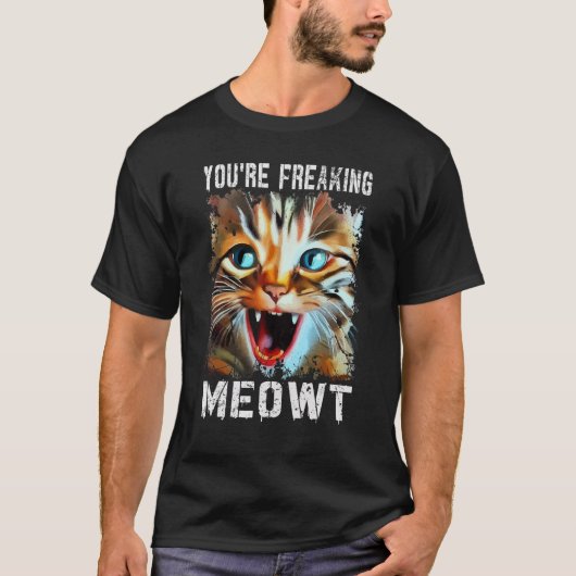 You're Freaking Meowt   Cat Meme Cat   Meow Cat T-shirt (Voorkant)