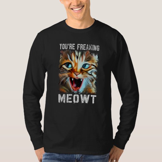 You're Freaking Meowt  Cat Meme Cat  Meow Cat T-shirt (Voorkant)