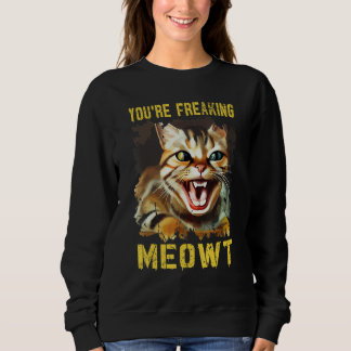 You're Freaking Meowt  Cat Meme Meow Pun Cat  13 Trui