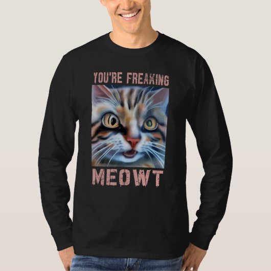 You're Freaking Meowt  Cat Meme Meow Pun Cat  3 T-shirt (Voorkant)