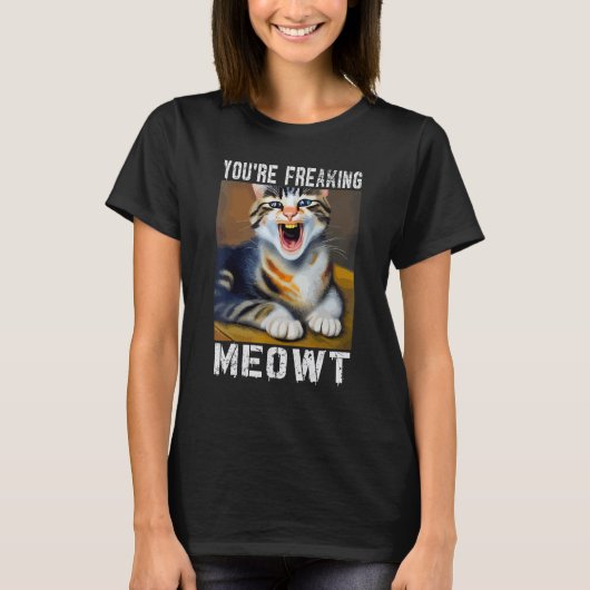 You're Freaking Meowt   Cat Meme Meow Pun Cat   T-shirt (Voorkant)