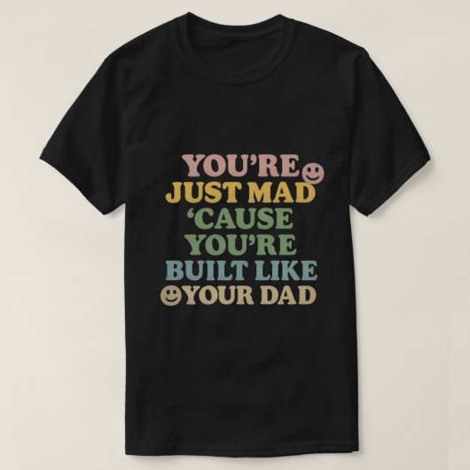 You're Just Mad 'Cause You're Built Like Your Dad T-shirt (Design voorkant)