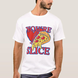 You're just my slice t-shirt