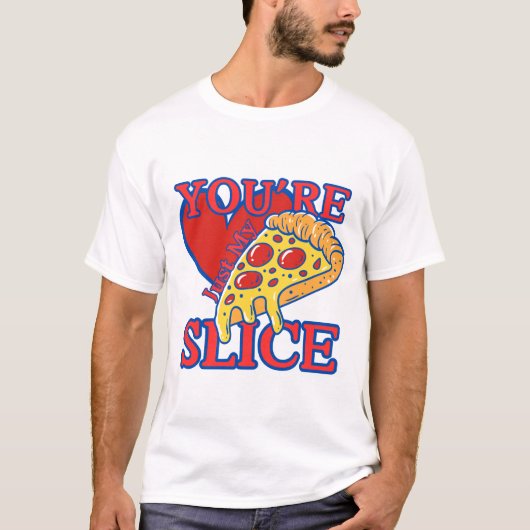 You're just my slice t-shirt (Voorkant)