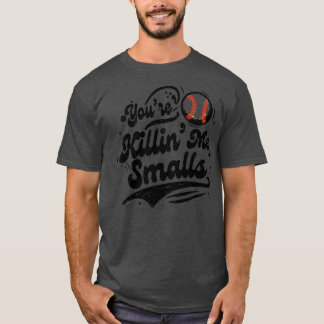 Youre Killin Me Smalls T-shirt