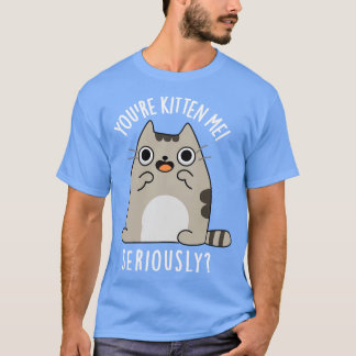 Youre Kitten Me Serieus Grappige Kattenwoordspelin T-shirt