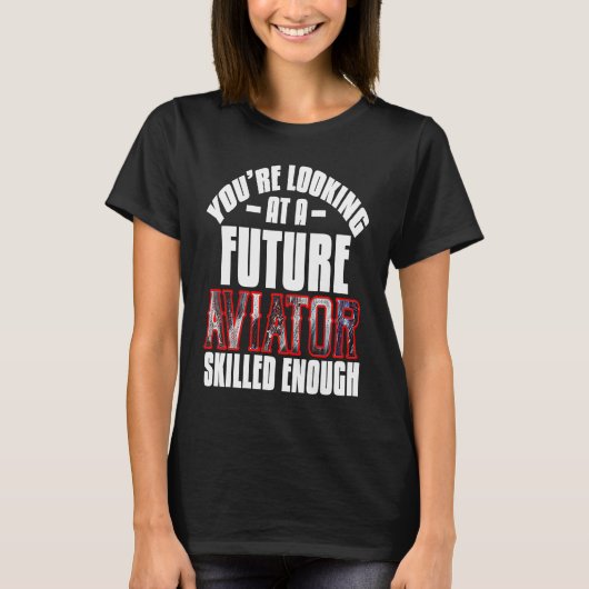 You're looking at a future aviator skilled enough  t-shirt (Voorkant)