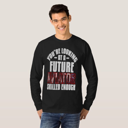 You're looking at a future aviator skilled enough  t-shirt (Voorkant volledig)