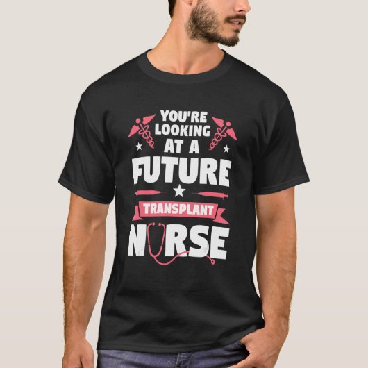 You're Looking At A Future Transplant Nurse Medica T-shirt (Voorkant)