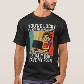 You're Lucky I Made An Appearance  Gamer Gaming Vi T-shirt