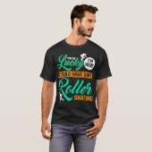 Youre Lucky Im Here I Could Have Gone Roller Skati T-shirt (Voorkant volledig)