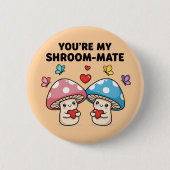 You're My Shroom-Mate Button (Voorkant)