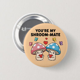 You're My Shroom-Mate Button