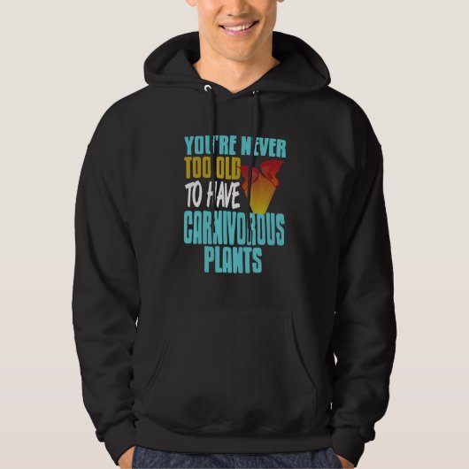 You're Never Too Old To Have Carnivorous Plants Pr Hoodie (Voorkant)