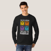 You're Never Too Old To Paddle Dragon Boat Racing T-shirt (Voorkant volledig)