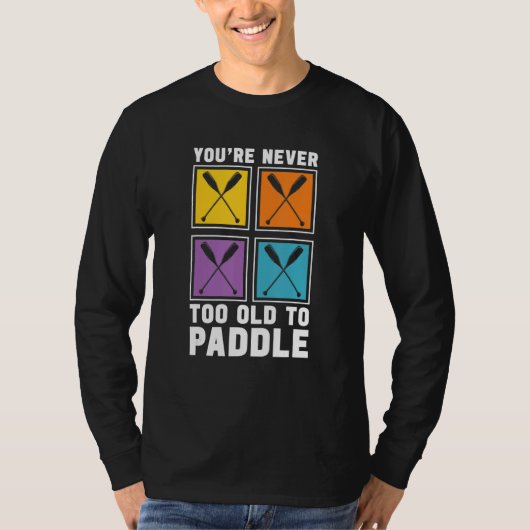 You're Never Too Old To Paddle Dragon Boat Racing T-shirt (Voorkant)