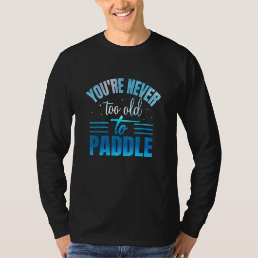 You're Never Too Old To Paddle T-shirt (Voorkant)
