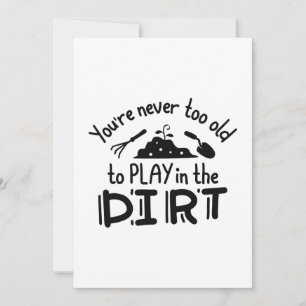 You're Never Too Old To Play In The Dirt Bedankkaart