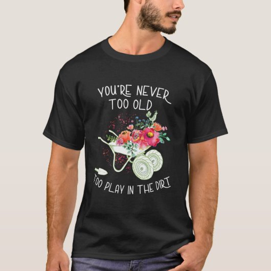 You'Re Never Too Old To Play In The Dirt Gardner T-shirt (Voorkant)