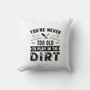 You're Never Too Old To Play In The Dirt Kussen