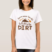 You're Never Too Old To Play In The Dirt T-shirt (Voorkant)