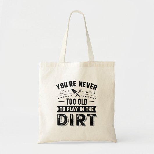 You're Never Too Old To Play In The Dirt Tote Bag (Voorkant)