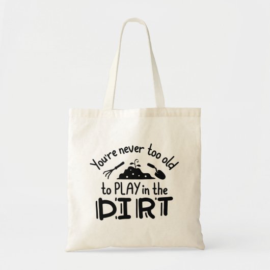You're Never Too Old To Play In The Dirt Tote Bag (Voorkant)