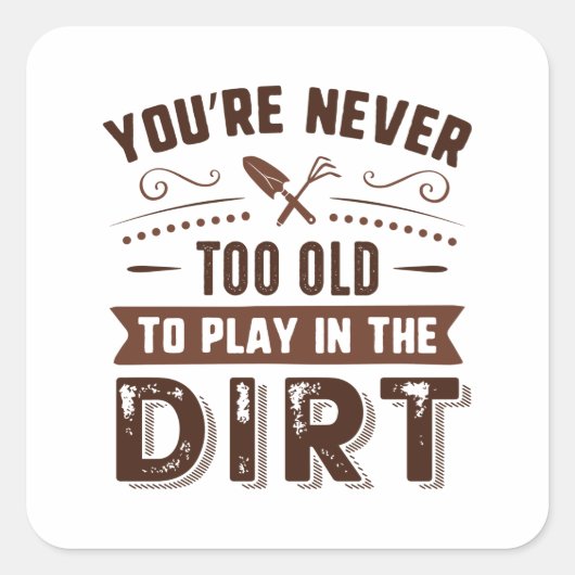 You're Never Too Old To Play In The Dirt Vierkante Sticker (Voorkant)