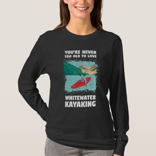 You're Never Too Old Too Love Whitewater Kayaking T-shirt (Voorkant)