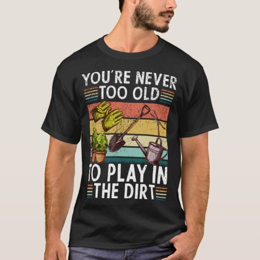 Youre Neveroo Oldo Play Inhe Dirt gardening lover  T-shirt (Voorkant)