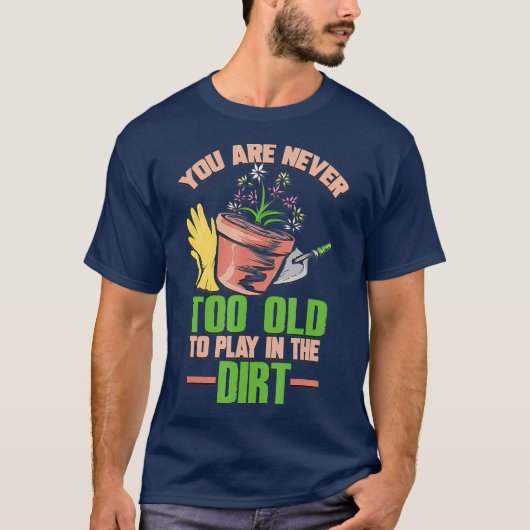 Youre Nooit te oud om in het vuil te spelen (2) T-shirt (Voorkant)
