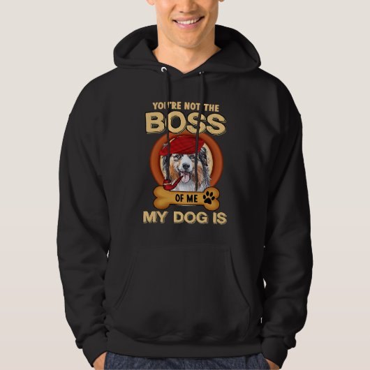 You're Not Boss Of Me My Dog Is Aussie Australian Hoodie (Voorkant)