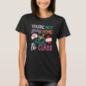 You're Not Going Home Get Back To Class School Nur T-shirt (Voorkant)