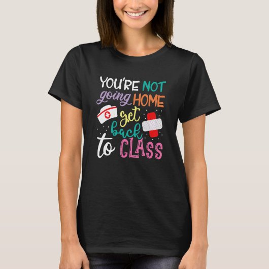 You're Not Going Home Get Back To Class School Nur T-shirt (Voorkant)
