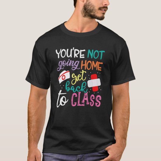 You're Not Going Home Get Back To Class School Nur T-shirt (Voorkant)